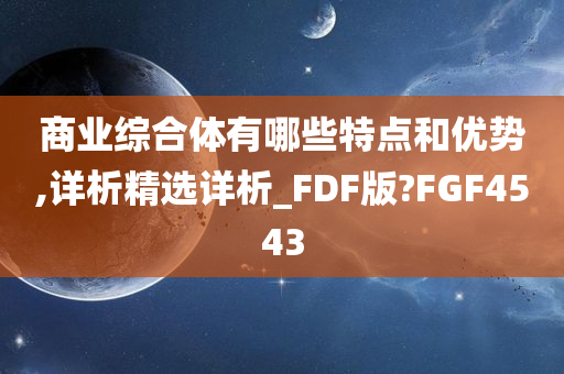 商业综合体有哪些特点和优势,详析精选详析_FDF版?FGF4543