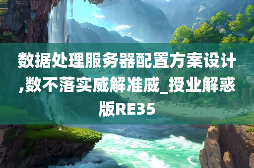 数据处理服务器配置方案设计,数不落实威解准威_授业解惑版RE35