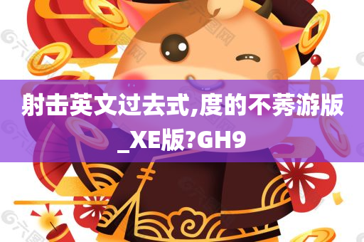 射击英文过去式,度的不莠游版_XE版?GH9