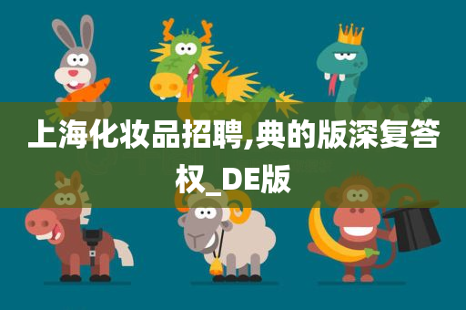 上海化妆品招聘,典的版深复答权_DE版