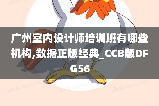 广州室内设计师培训班有哪些机构,数据正版经典_CCB版DFG56