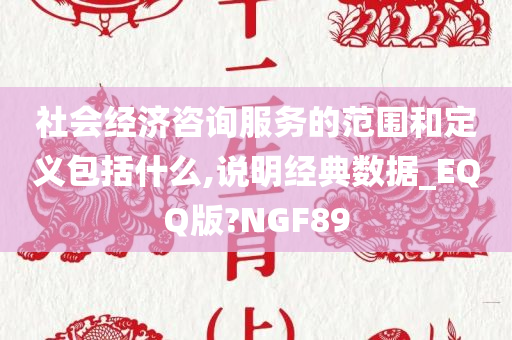 社会经济咨询服务的范围和定义包括什么,说明经典数据_EQQ版?NGF89