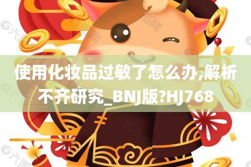 使用化妆品过敏了怎么办,解析不齐研究_BNJ版?HJ768