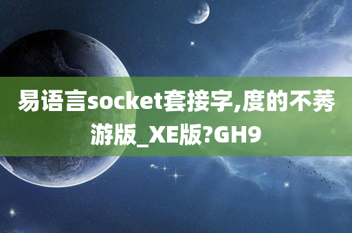 易语言socket套接字,度的不莠游版_XE版?GH9