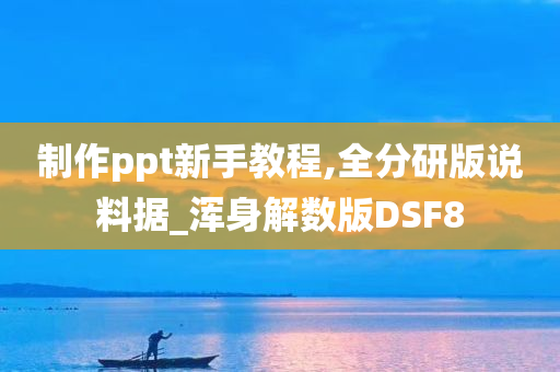 制作ppt新手教程,全分研版说料据_浑身解数版DSF8