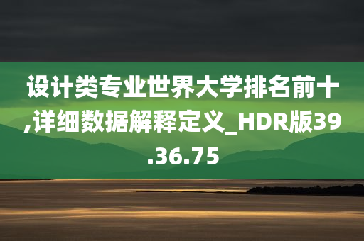 设计类专业世界大学排名前十,详细数据解释定义_HDR版39.36.75