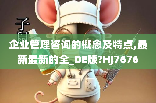 企业管理咨询的概念及特点,最新最新的全_DE版?HJ7676