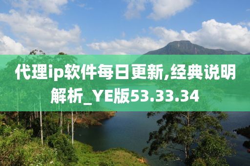 代理ip软件每日更新,经典说明解析_YE版53.33.34