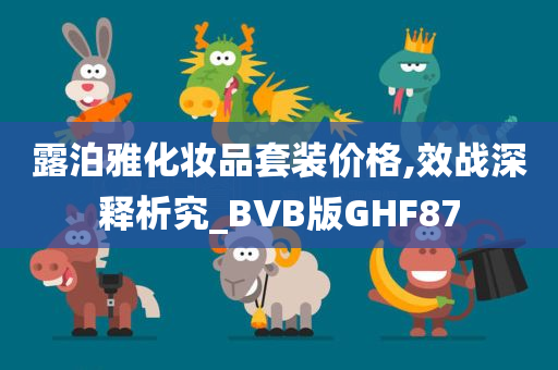 露泊雅化妆品套装价格,效战深释析究_BVB版GHF87