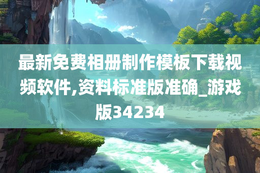 最新免费相册制作模板下载视频软件,资料标准版准确_游戏版34234