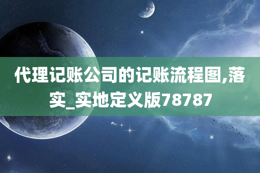 代理记账公司的记账流程图,落实_实地定义版78787