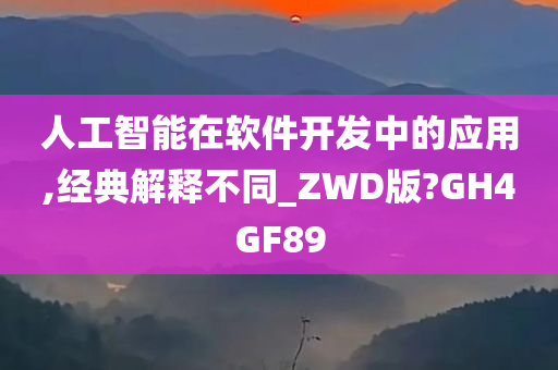 人工智能在软件开发中的应用,经典解释不同_ZWD版?GH4GF89