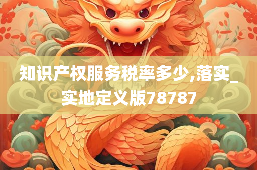 知识产权服务税率多少,落实_实地定义版78787