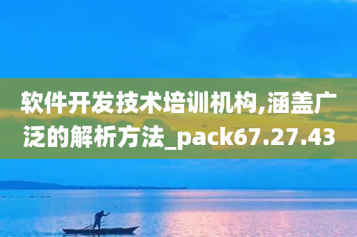 软件开发技术培训机构,涵盖广泛的解析方法_pack67.27.43