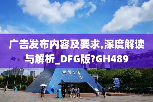 广告发布内容及要求,深度解读与解析_DFG版?GH489