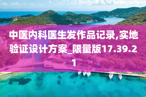 中医内科医生发作品记录,实地验证设计方案_限量版17.39.21