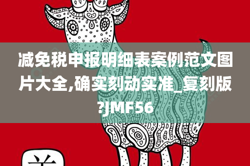 减免税申报明细表案例范文图片大全,确实刻动实准_复刻版?JMF56