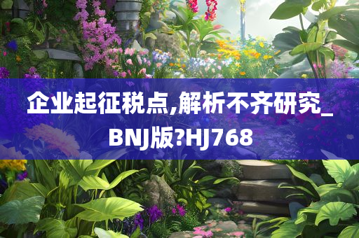 企业起征税点,解析不齐研究_BNJ版?HJ768