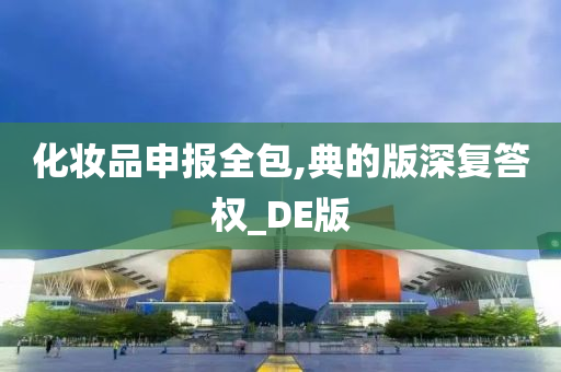 化妆品申报全包,典的版深复答权_DE版