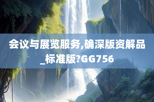 会议与展览服务,确深版资解品_标准版?GG756