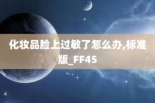 化妆品脸上过敏了怎么办,标准版_FF45