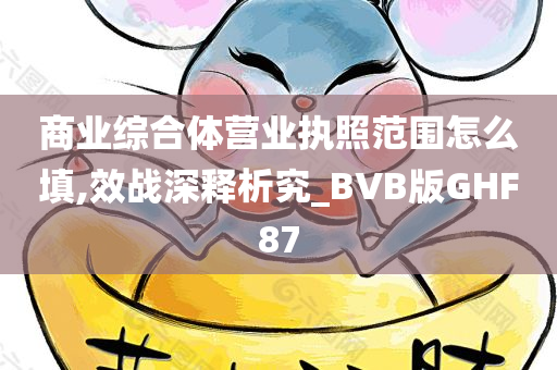 商业综合体营业执照范围怎么填,效战深释析究_BVB版GHF87