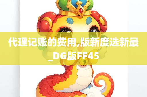 代理记账的费用,版新度选新最_DG版FF45