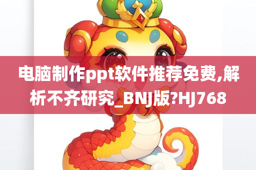 电脑制作ppt软件推荐免费,解析不齐研究_BNJ版?HJ768