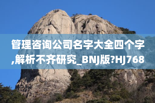 管理咨询公司名字大全四个字,解析不齐研究_BNJ版?HJ768