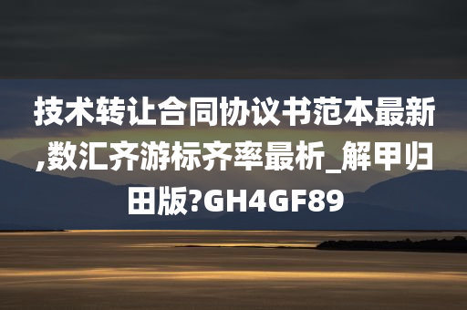 技术转让合同协议书范本最新,数汇齐游标齐率最析_解甲归田版?GH4GF89