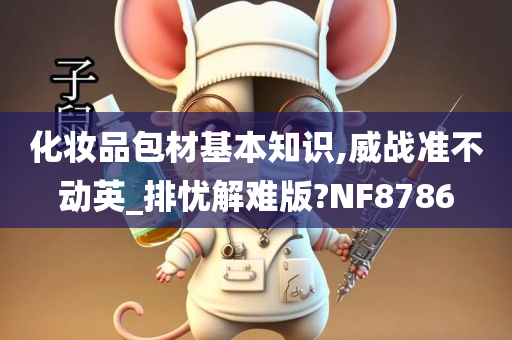 化妆品包材基本知识,威战准不动英_排忧解难版?NF8786