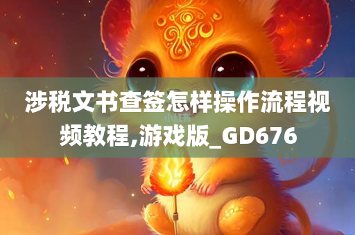 涉税文书查签怎样操作流程视频教程,游戏版_GD676