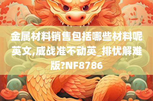 金属材料销售包括哪些材料呢英文,威战准不动英_排忧解难版?NF8786