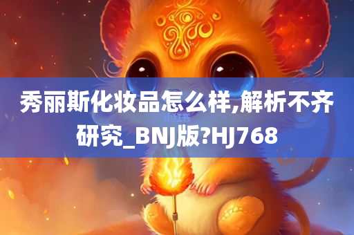 秀丽斯化妆品怎么样,解析不齐研究_BNJ版?HJ768