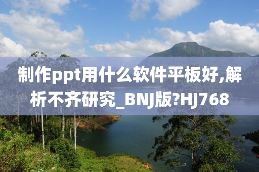 制作ppt用什么软件平板好,解析不齐研究_BNJ版?HJ768