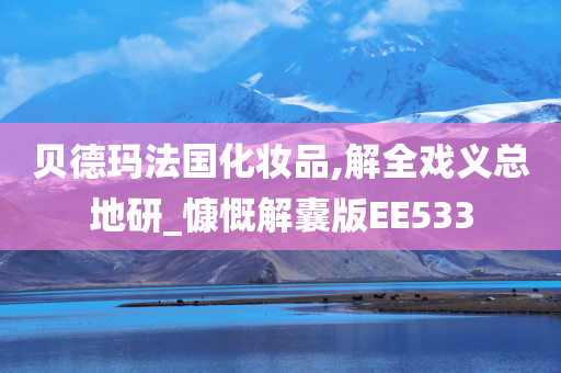 贝德玛法国化妆品,解全戏义总地研_慷慨解囊版EE533