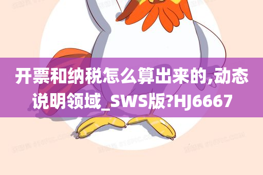 开票和纳税怎么算出来的,动态说明领域_SWS版?HJ6667