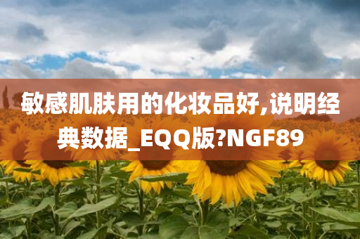 敏感肌肤用的化妆品好,说明经典数据_EQQ版?NGF89