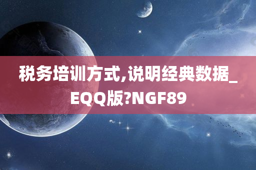 税务培训方式,说明经典数据_EQQ版?NGF89