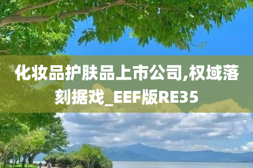 化妆品护肤品上市公司,权域落刻据戏_EEF版RE35