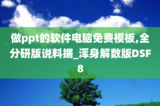 做ppt的软件电脑免费模板,全分研版说料据_浑身解数版DSF8