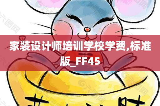 家装设计师培训学校学费,标准版_FF45