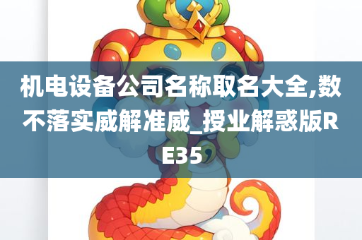 机电设备公司名称取名大全,数不落实威解准威_授业解惑版RE35