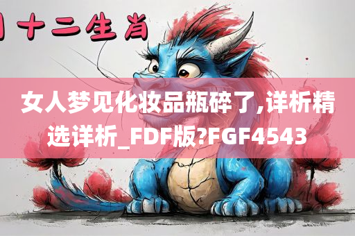 女人梦见化妆品瓶碎了,详析精选详析_FDF版?FGF4543