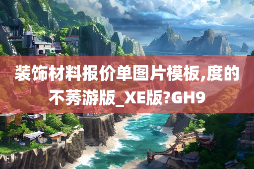 装饰材料报价单图片模板,度的不莠游版_XE版?GH9