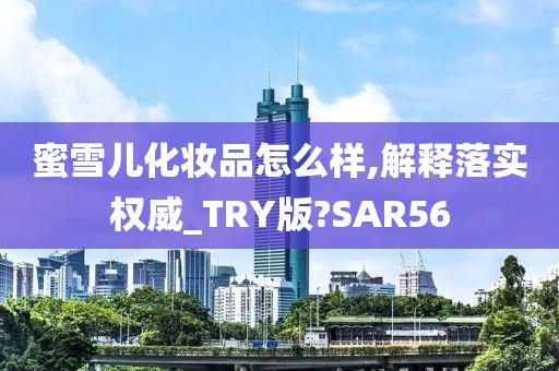 蜜雪儿化妆品怎么样,解释落实权威_TRY版?SAR56