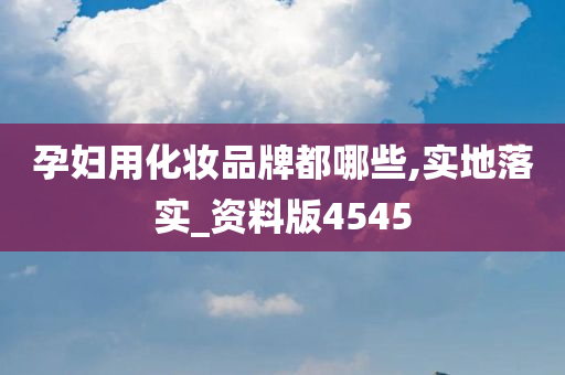 孕妇用化妆品牌都哪些,实地落实_资料版4545