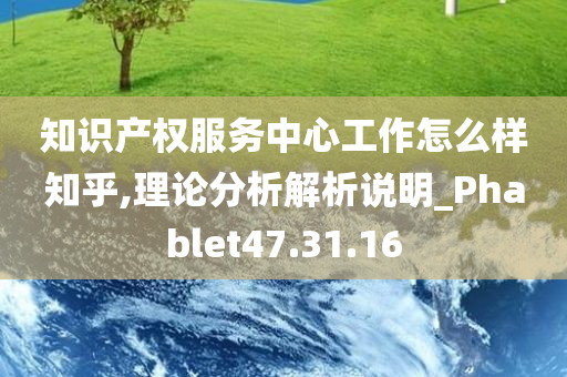 知识产权服务中心工作怎么样知乎,理论分析解析说明_Phablet47.31.16