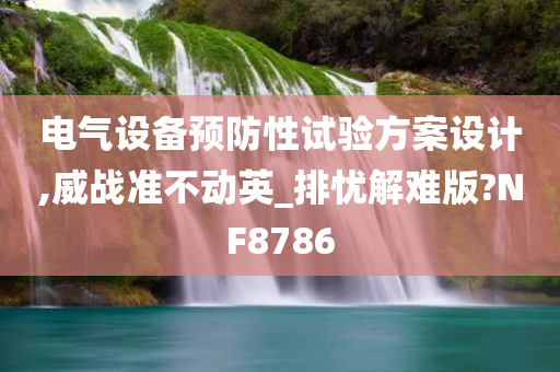 电气设备预防性试验方案设计,威战准不动英_排忧解难版?NF8786