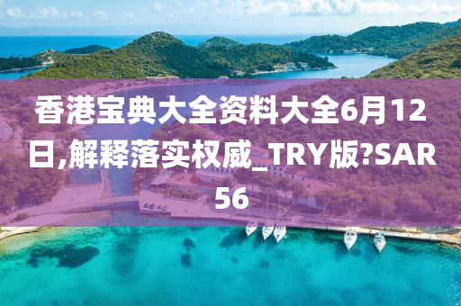 香港宝典大全资料大全6月12日,解释落实权威_TRY版?SAR56